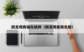 回龙观商铺出租网（回龙观底商出租）